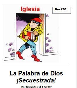 En doct020 la Palabra de Dios secuestrada tratamos de los que secuestran la Palabra de Dios, poniendo su propia interpretación, y negando una interpretación correcta, obvia, y abierta a todos.