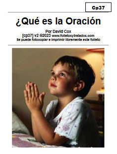 cp37 ¿Qué es la Oración? Un folleto definiendo qué es la oración. Temas: Lo que no es la Oración, Oración no es repetir vanamente, ¿En qué consiste la oración?, La oración, nosotros, y la voluntad de Dios, Confesión, Adoración, Alabanzas, Acción de Gracias, Suplicación y Petición, Dios contesta según nos ve, Invocando a Dios.