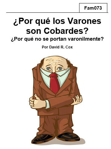 fam073 ¿Por qué los Varones son Cobardes? ¿Por qué no se portan varonilmente? Examina la cobardía y lo que Dios manda para los varones.