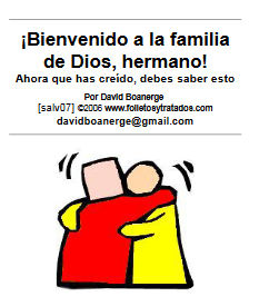 salv07 ¡Bienvenido a la familia de Dios, hermano! explica y da la bienvenida a la persona que acaba de aceptar al Señor como su Salvador. TEMAS EL Nuevo Nacimiento Tu Comunicación con Dios: La Oración | La Manera en que Dios se Comunica contigo: Leyendo la Palabra de Dios | La Comunión con tus hermanos: La Iglesia | Un paso Importante: El Bautismo | La Importancia de hablarles a otros de Cristo: Tu Testimonio