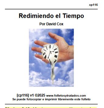 cp116 Redimiendo el Tiempo Como siervos de Dios, Dios nos exige que le servimos, y que el tiempo que nos ha dado sea usado para los propósitos de Dios.
